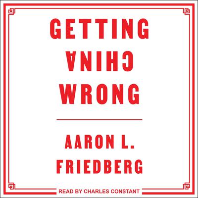 Getting China Wrong by Aaron L. Friedberg audiobook