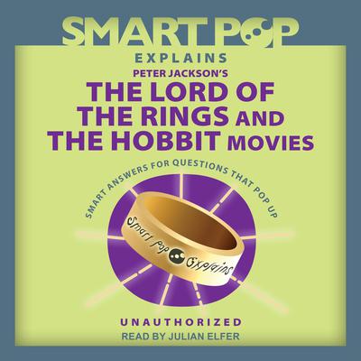 Smart Pop Explains Peter Jackson's The Lord of the Rings and The Hobbit Movies by The Editors of Smart Pop audiobook