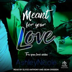 Meant for your Love by AshleyNicole  audiobook