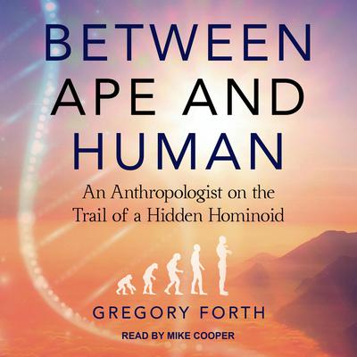 Between Ape and Human by Gregory Forth audiobook