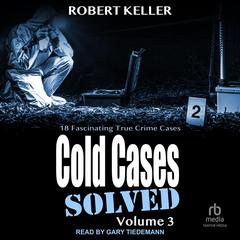 Cold Cases: Solved Volume 3 by Robert Keller audiobook
