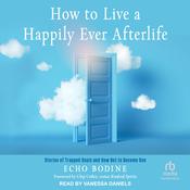 How to Live a Happily Ever Afterlife by  Echo Bodine audiobook