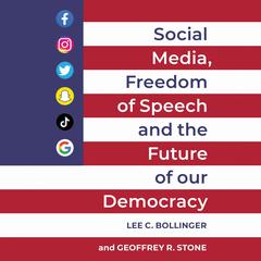 Social Media, Freedom of Speech, and the Future of our Democracy by Lee C. Bollinger audiobook