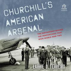 Churchill's American Arsenal by Larrie D. Ferreiro audiobook