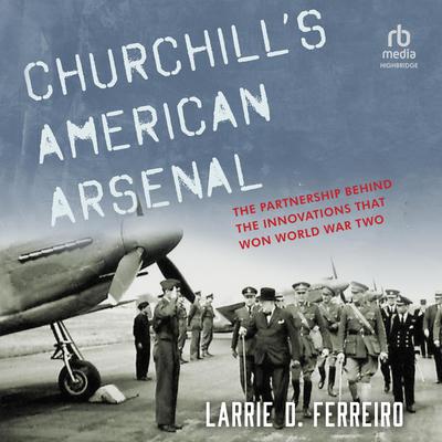 Churchill's American Arsenal by Larrie D. Ferreiro audiobook