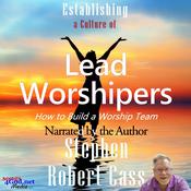 Establishing a Culture of Lead Worshipers by  Stephen Robert Cass audiobook