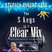 The 5 Keys to a Clear Mix by  Stephen Robert Cass audiobook