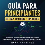 Guía para principiantes de Day Trading + Opciones by  Ryan Martinez audiobook