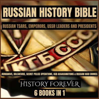 Russian History Bible: Russian Tsars, Emperors, Ussr Leaders And Presidents: 6 Books In 1 by HISTORY FOREVER audiobook