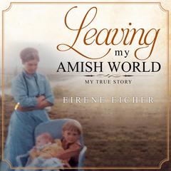 Leaving My Amish World by Eirene Eicher audiobook