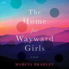 The Home for Wayward Girls by Marcia Bradley audiobook