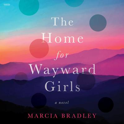 The Home for Wayward Girls by Marcia Bradley audiobook
