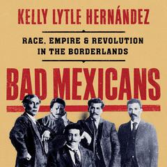 Bad Mexicans by Kelly Lytle Hernández audiobook