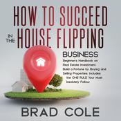 How to Succeed in the House Flipping Business by  Brad Cole audiobook