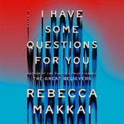 I Have Some Questions for You by  Rebecca Makkai audiobook
