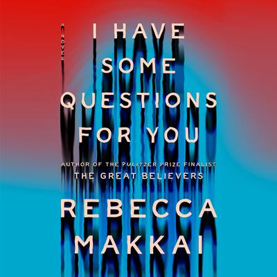 I Have Some Questions for You by Rebecca Makkai audiobook