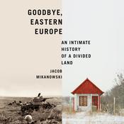 Goodbye, Eastern Europe by  Jacob Mikanowski audiobook