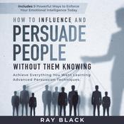 How to Influence and Persuade People Without them Knowing by  Ray Black audiobook