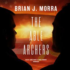 The Able Archers by Brian J. Morra audiobook