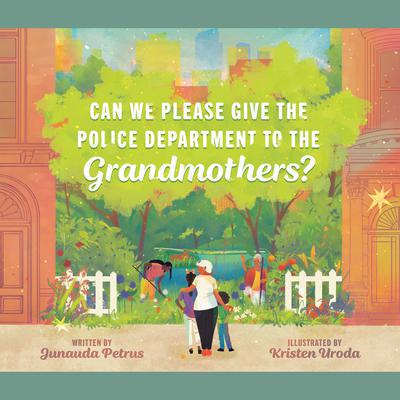 Can We Please Give the Police Department to the Grandmothers? by Junauda Petrus audiobook