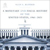 A Monetary and Fiscal History of the United States, 1961–2021 by  Alan S. Blinder audiobook