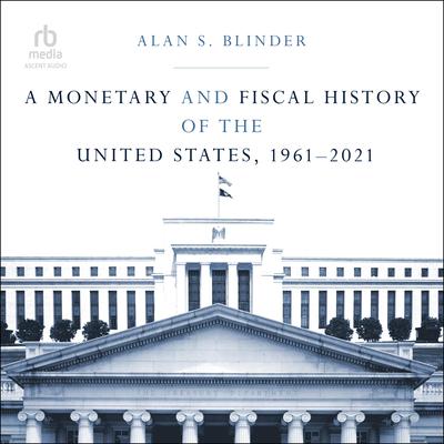 A Monetary and Fiscal History of the United States, 1961–2021 by Alan S. Blinder audiobook