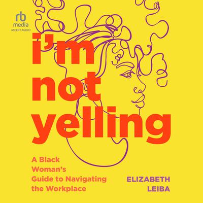I'm Not Yelling by Elizabeth Leiba audiobook