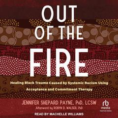 Out of the Fire by Jennifer Shepard Payne, PhD, LCSW audiobook