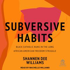 Subversive Habits by Shannen Dee Williams audiobook