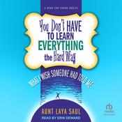 You Don't Have to Learn Everything the Hard Way by  Aunt Laya Saul audiobook