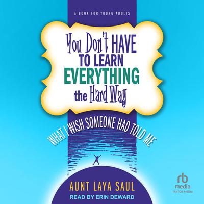 You Don't Have to Learn Everything the Hard Way by Aunt Laya Saul audiobook