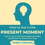 How To Live In The Present Moment by  Robert Krishna audiobook