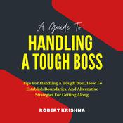 A Guide To Handling A Tough Boss by  Robert Krishna audiobook
