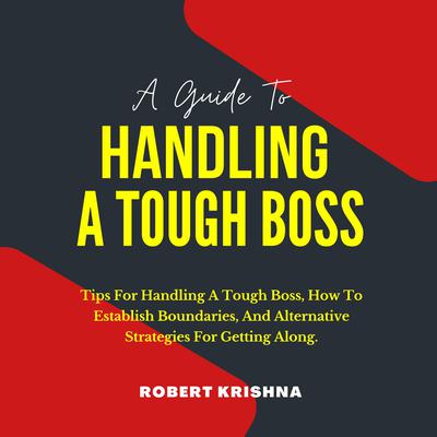A Guide To Handling A Tough Boss by Robert Krishna audiobook