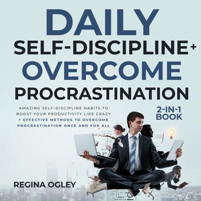 Daily Self-Discipline + Overcome Procrastination 2-in-1 Book by Regina Ogley audiobook