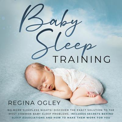 Baby Sleep Training: No More Sleepless Nights! by Regina Ogley audiobook