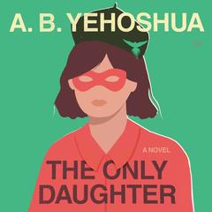 The Only Daughter by A. B. Yehoshua audiobook