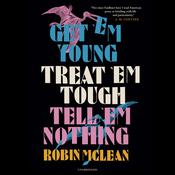 Get ’em Young, Treat ’em Tough, Tell ’em Nothing by  Robin McLean audiobook