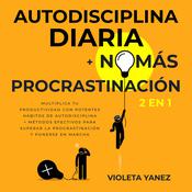 Autodisciplina diaria + No más procrastinación 2 en 1 by  Violeta Yanez audiobook