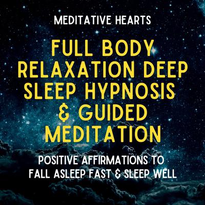 Full Body Relaxation Deep Sleep Hypnosis & Guided Meditation by Meditative Hearts audiobook