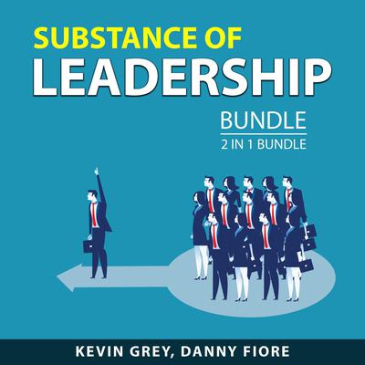 Substance of Leadership Bundle, 2 in 1 Bundle by Kevin Grey audiobook