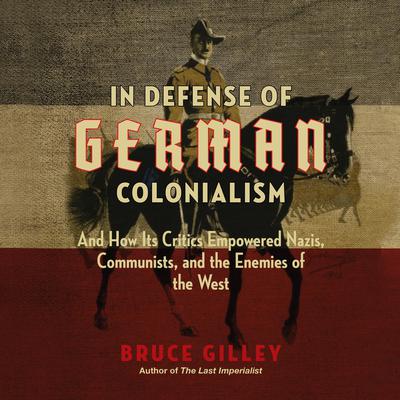 In Defense of German Colonialism by Bruce Gilley audiobook
