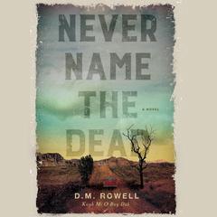 Never Name the Dead by D. M. Rowell audiobook