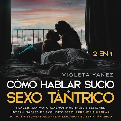 Cómo hablar sucio + Sexo tántrico 2 en 1 by Violeta Yanez audiobook