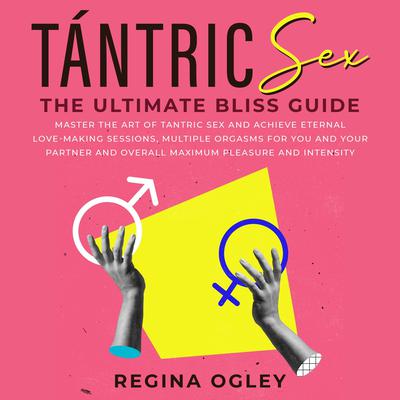 Tántric Sex: The Ultimate Bliss Guide by Regina Ogley audiobook