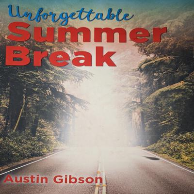 Unforgettable Summer Break by Austin Gibson audiobook