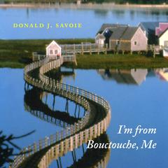 I'm from Bouctouche, Me by Donald J. Savoie audiobook