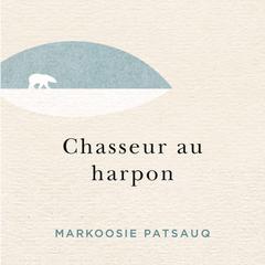 Chasseur au harpon by Markoosie Patsauq audiobook