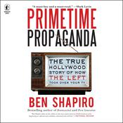 Primetime Propaganda by  Ben Shapiro audiobook