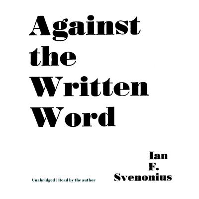 Against the Written Word by Ian F. Svenonius audiobook